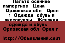 Пальто осеннее импортное › Цена ­ 1 800 - Орловская обл., Орел г. Одежда, обувь и аксессуары » Женская одежда и обувь   . Орловская обл.,Орел г.